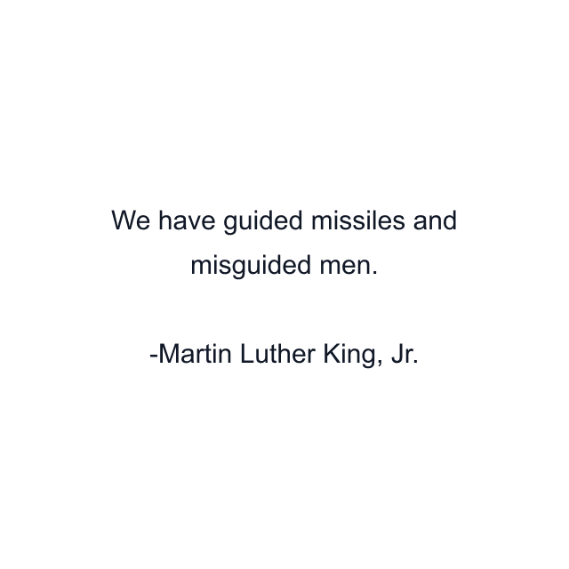 We have guided missiles and misguided men.