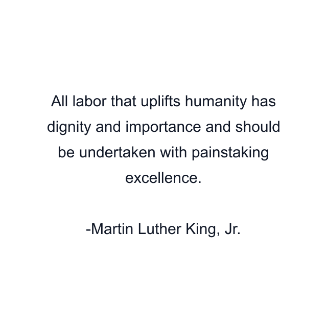 All labor that uplifts humanity has dignity and importance and should be undertaken with painstaking excellence.