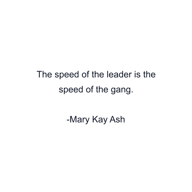 The speed of the leader is the speed of the gang.