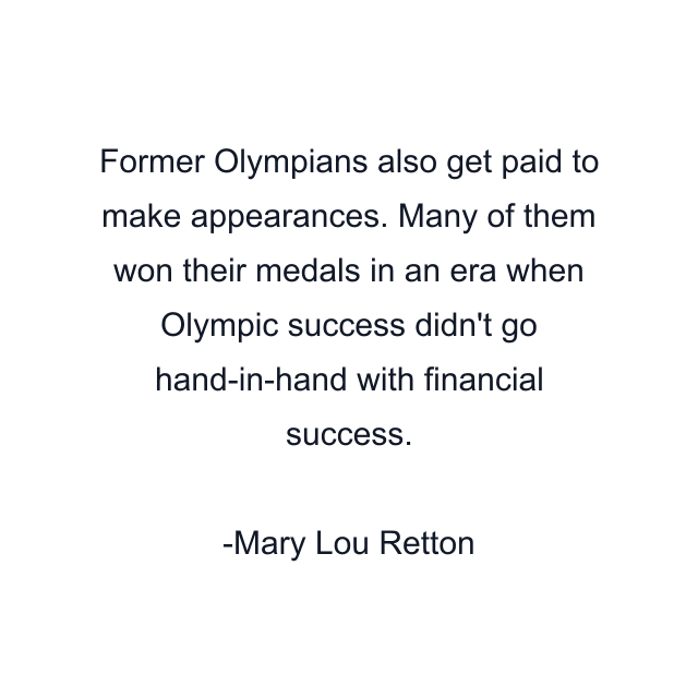 Former Olympians also get paid to make appearances. Many of them won their medals in an era when Olympic success didn't go hand-in-hand with financial success.