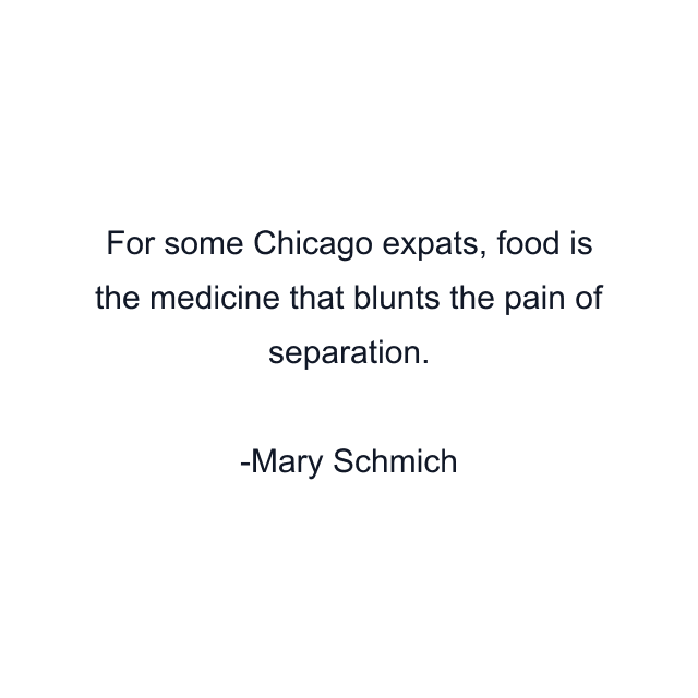 For some Chicago expats, food is the medicine that blunts the pain of separation.