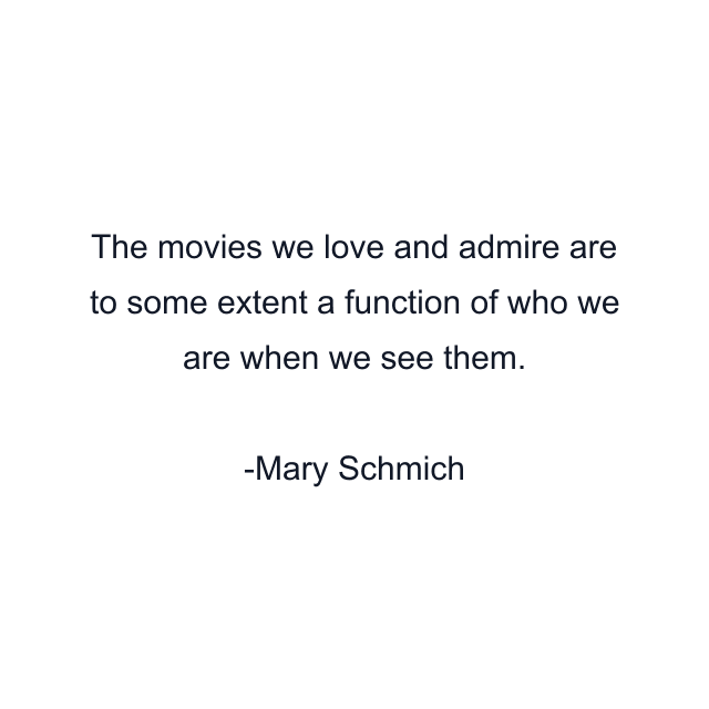 The movies we love and admire are to some extent a function of who we are when we see them.