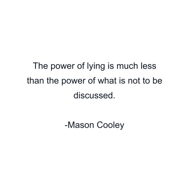 The power of lying is much less than the power of what is not to be discussed.