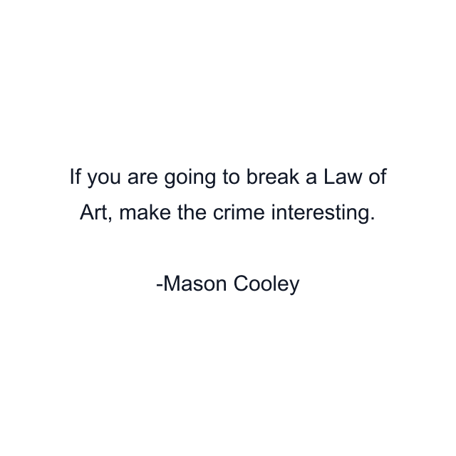 If you are going to break a Law of Art, make the crime interesting.