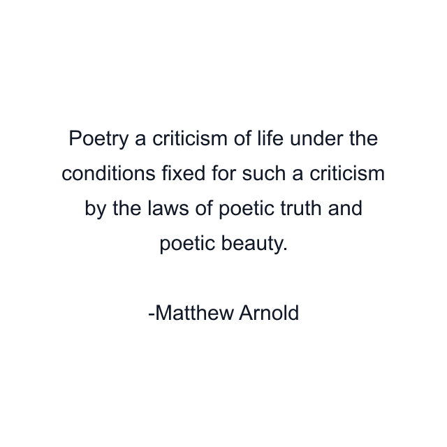 Poetry a criticism of life under the conditions fixed for such a criticism by the laws of poetic truth and poetic beauty.