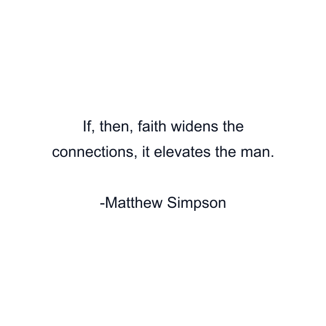 If, then, faith widens the connections, it elevates the man.