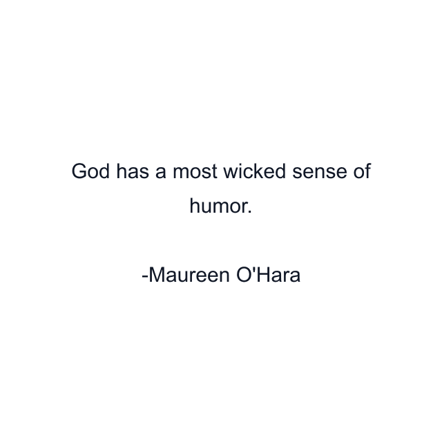 God has a most wicked sense of humor.