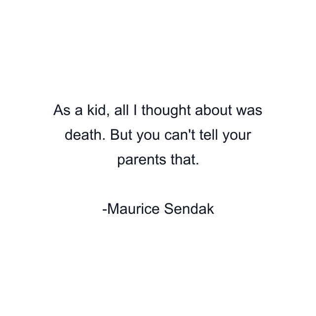 As a kid, all I thought about was death. But you can't tell your parents that.