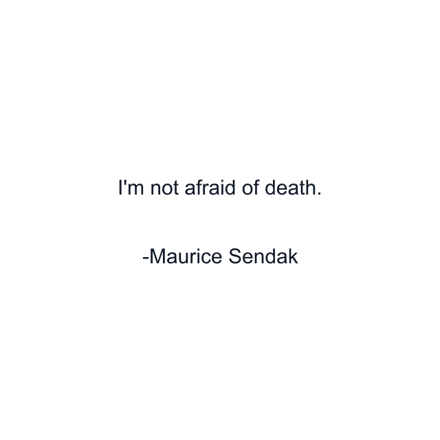 I'm not afraid of death.