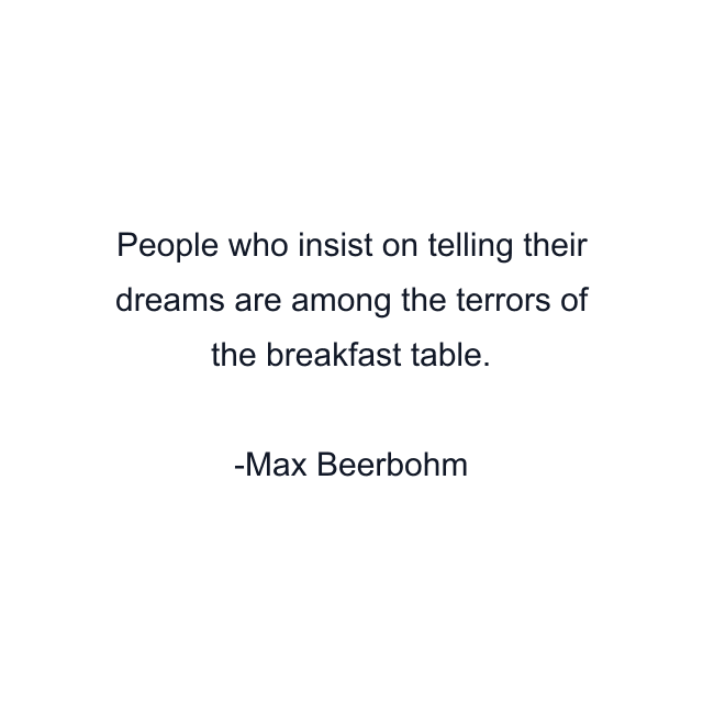 People who insist on telling their dreams are among the terrors of the breakfast table.