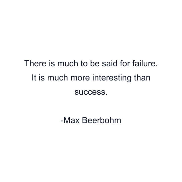 There is much to be said for failure. It is much more interesting than success.