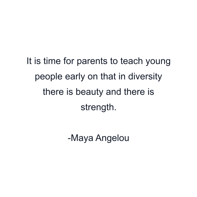 It is time for parents to teach young people early on that in diversity there is beauty and there is strength.