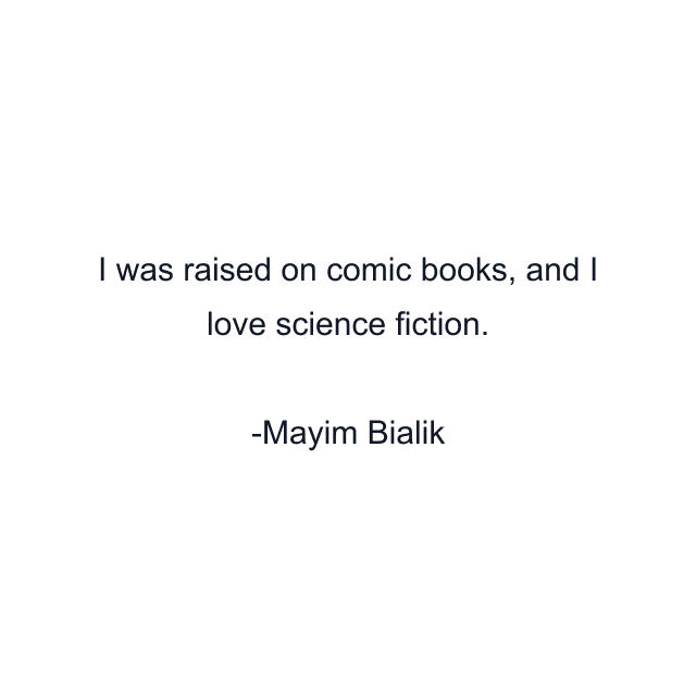 I was raised on comic books, and I love science fiction.