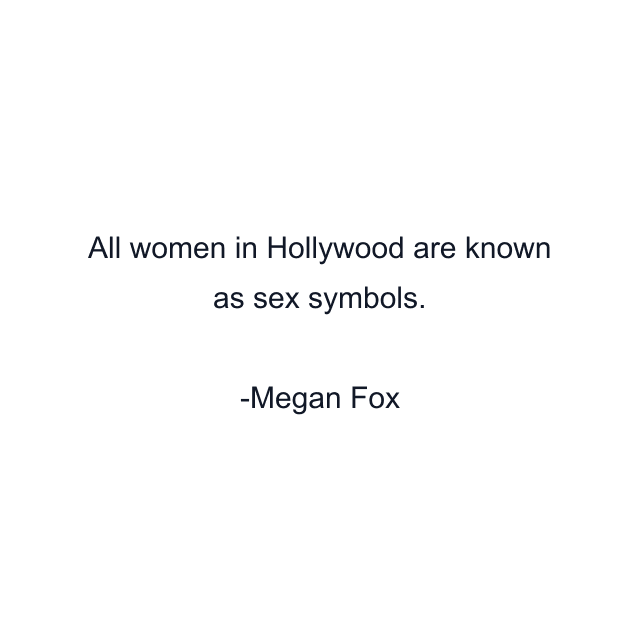 All women in Hollywood are known as sex symbols.