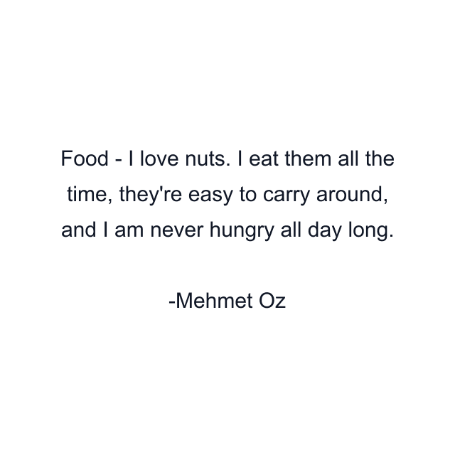 Food - I love nuts. I eat them all the time, they're easy to carry around, and I am never hungry all day long.