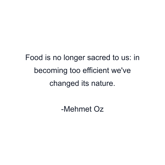 Food is no longer sacred to us: in becoming too efficient we've changed its nature.