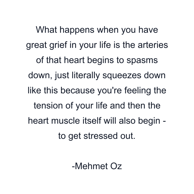 What happens when you have great grief in your life is the arteries of that heart begins to spasms down, just literally squeezes down like this because you're feeling the tension of your life and then the heart muscle itself will also begin - to get stressed out.