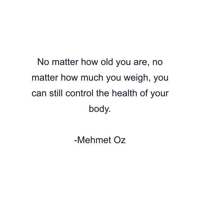 No matter how old you are, no matter how much you weigh, you can still control the health of your body.