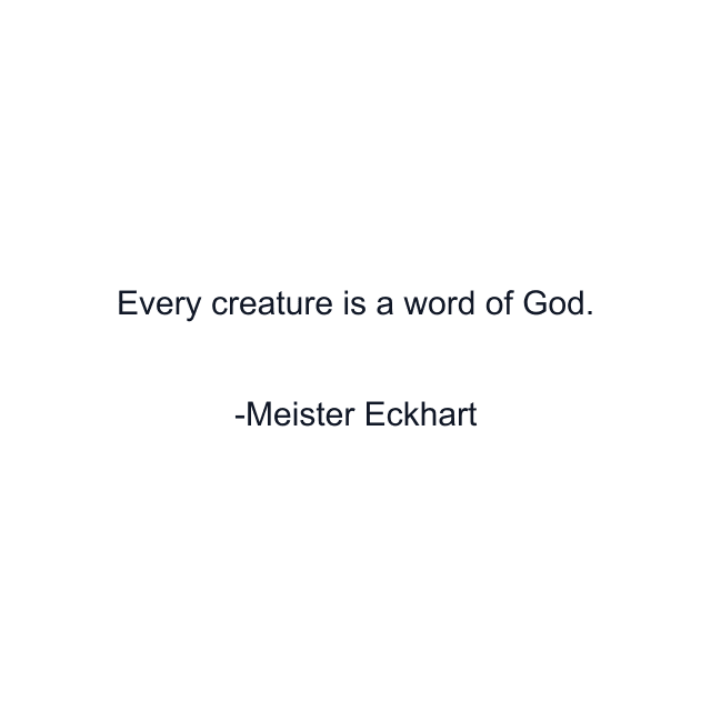 Every creature is a word of God.