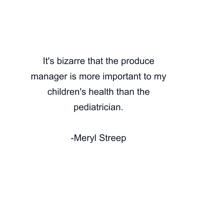 It's bizarre that the produce manager is more important to my children's health than the pediatrician.