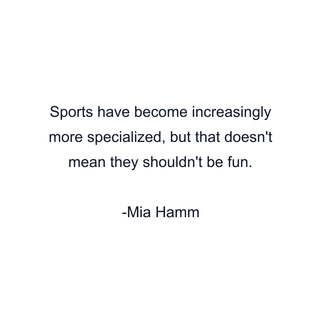 Sports have become increasingly more specialized, but that doesn't mean they shouldn't be fun.