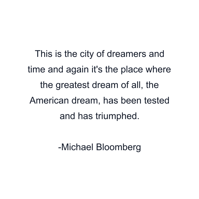 This is the city of dreamers and time and again it's the place where the greatest dream of all, the American dream, has been tested and has triumphed.