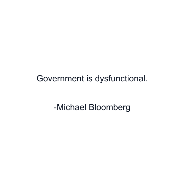 Government is dysfunctional.