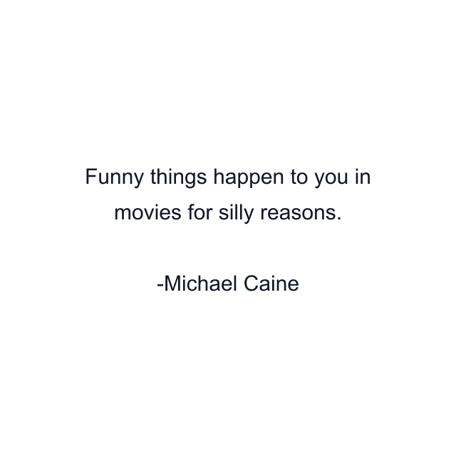 Funny things happen to you in movies for silly reasons.