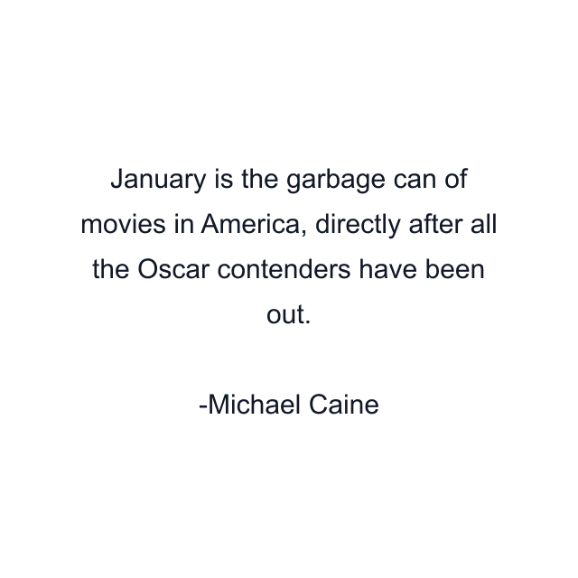 January is the garbage can of movies in America, directly after all the Oscar contenders have been out.