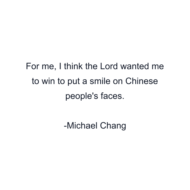 For me, I think the Lord wanted me to win to put a smile on Chinese people's faces.