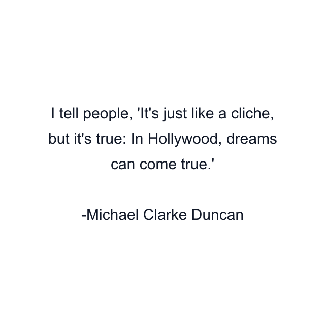 I tell people, 'It's just like a cliche, but it's true: In Hollywood, dreams can come true.'