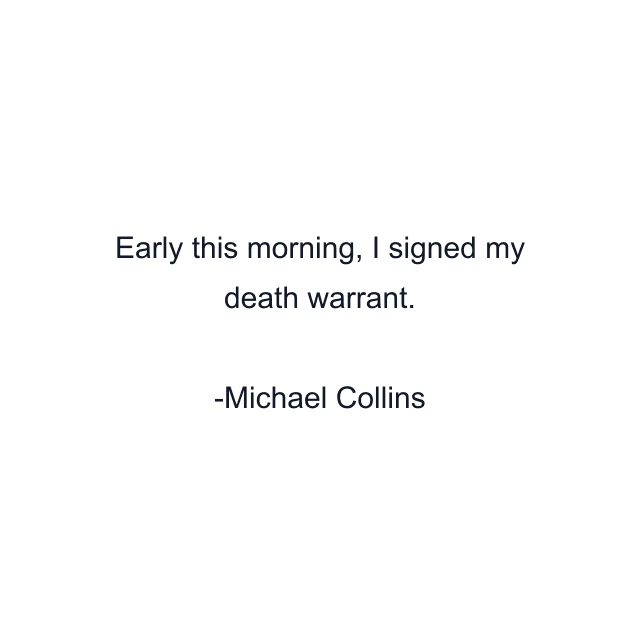 Early this morning, I signed my death warrant.