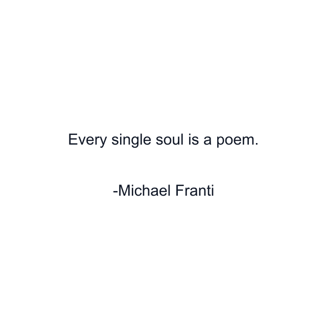 Every single soul is a poem.