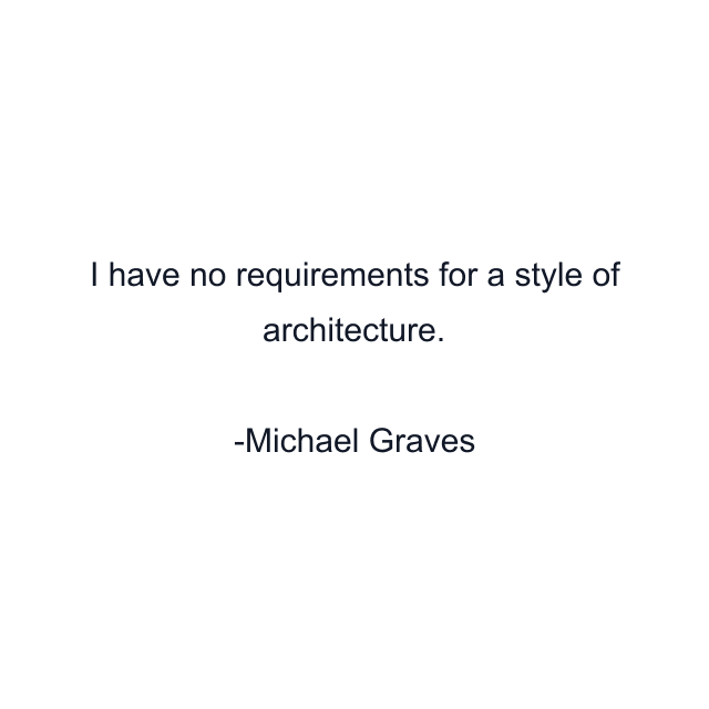 I have no requirements for a style of architecture.