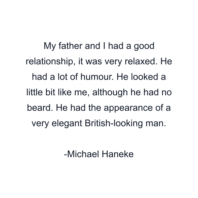 My father and I had a good relationship, it was very relaxed. He had a lot of humour. He looked a little bit like me, although he had no beard. He had the appearance of a very elegant British-looking man.