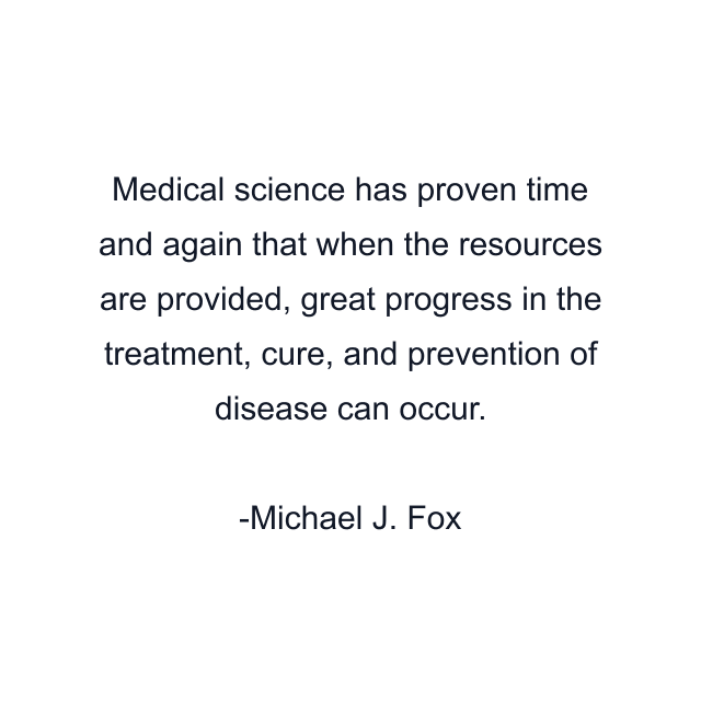 Medical science has proven time and again that when the resources are provided, great progress in the treatment, cure, and prevention of disease can occur.