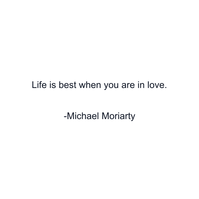 Life is best when you are in love.