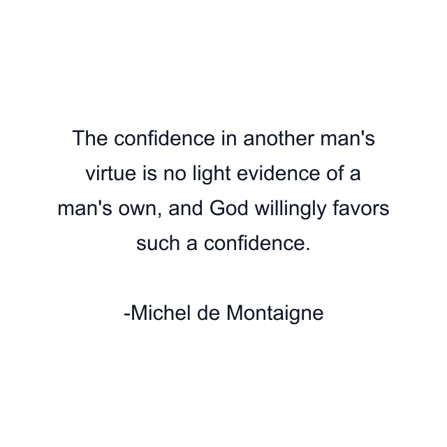 The confidence in another man's virtue is no light evidence of a man's own, and God willingly favors such a confidence.