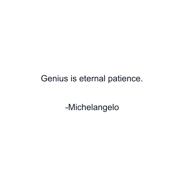 Genius is eternal patience.