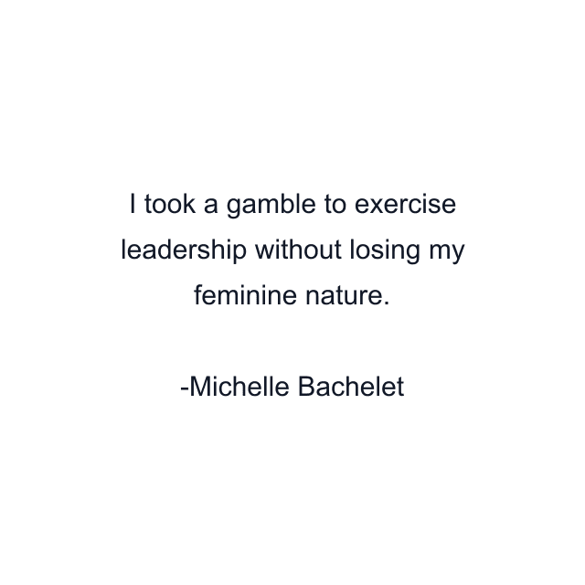 I took a gamble to exercise leadership without losing my feminine nature.