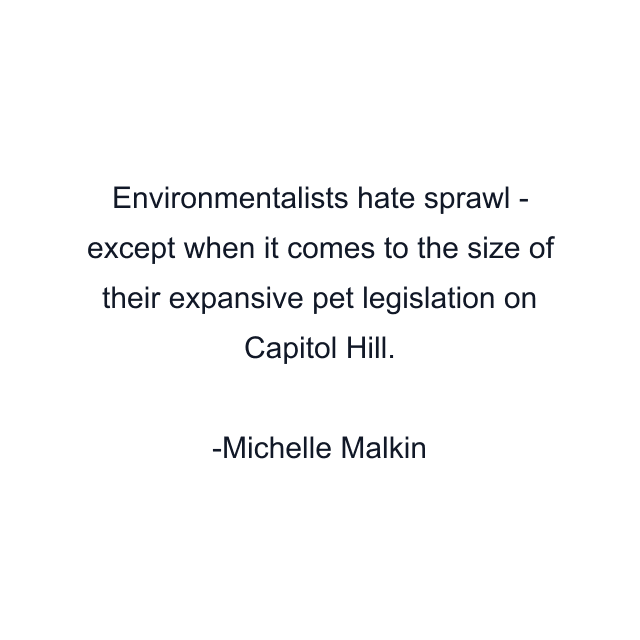 Environmentalists hate sprawl - except when it comes to the size of their expansive pet legislation on Capitol Hill.