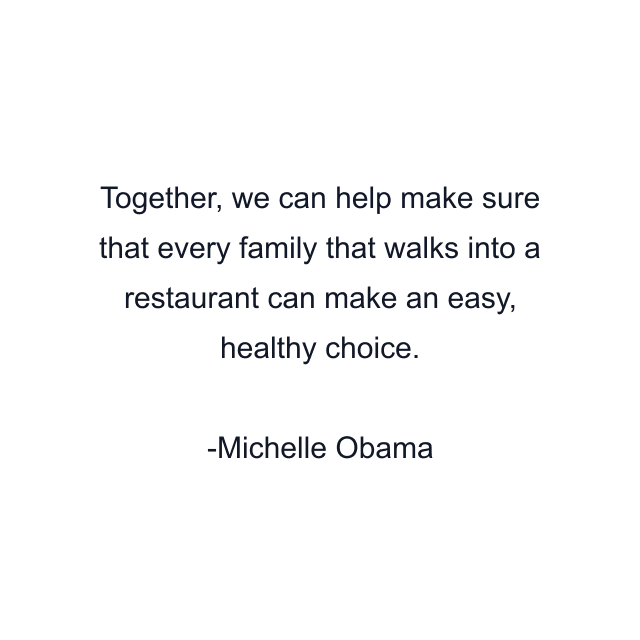 Together, we can help make sure that every family that walks into a restaurant can make an easy, healthy choice.