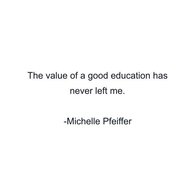 The value of a good education has never left me.