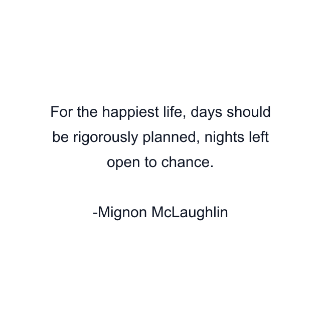 For the happiest life, days should be rigorously planned, nights left open to chance.