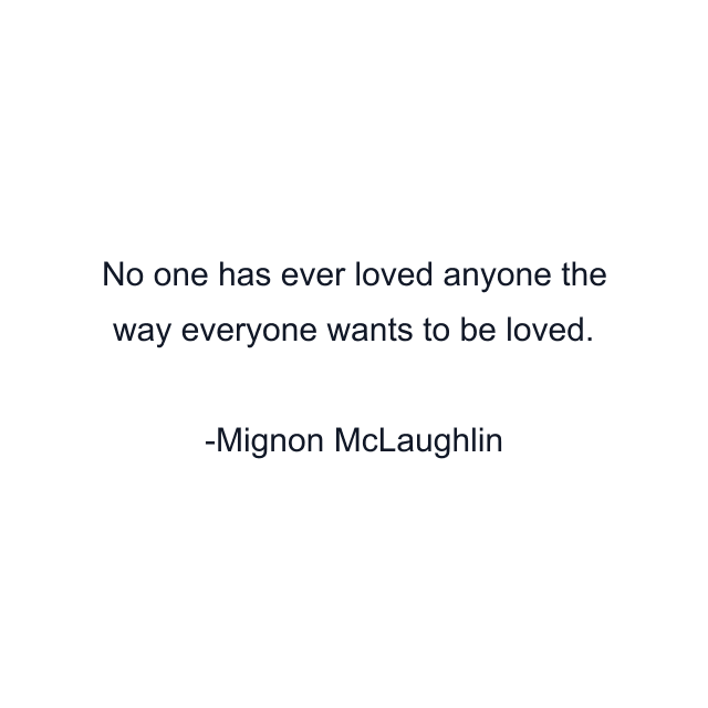 No one has ever loved anyone the way everyone wants to be loved.