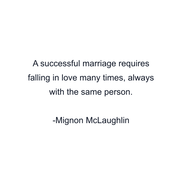 A successful marriage requires falling in love many times, always with the same person.