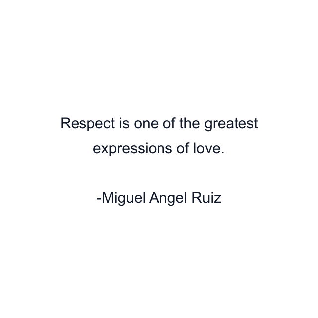 Respect is one of the greatest expressions of love.