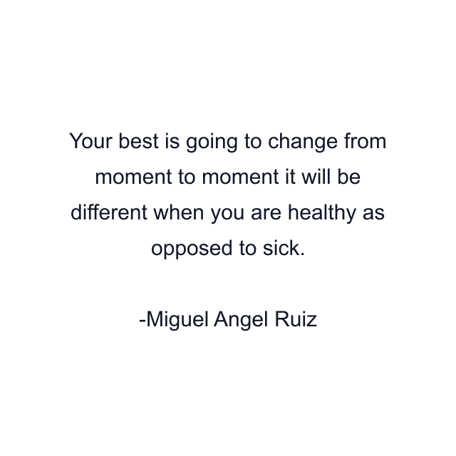 Your best is going to change from moment to moment it will be different when you are healthy as opposed to sick.