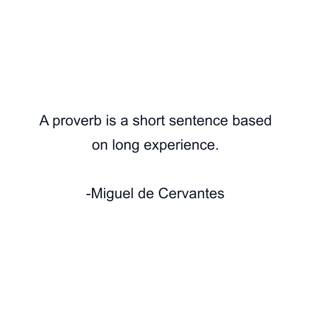 A proverb is a short sentence based on long experience.