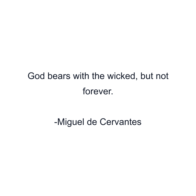 God bears with the wicked, but not forever.